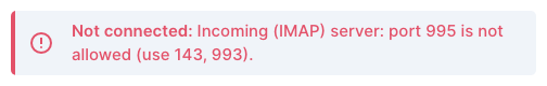 Not connected: Incoming (IMAP) server: port 995 is not allowed (use 143, 993)